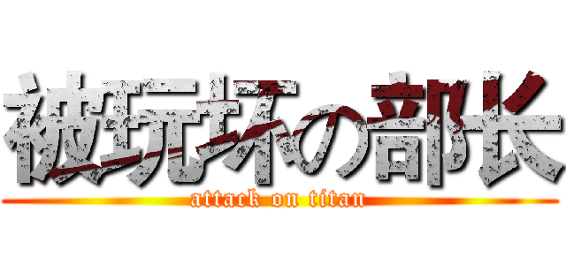 被玩坏の部长 (attack on titan)