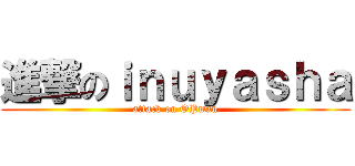 進撃のｉｎｕｙａｓｈａ (attack on OPman)