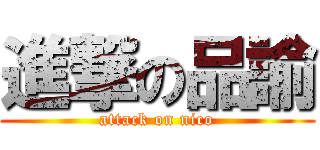 進撃の品諭 (attack on nico)
