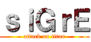 ｓｉＧｒＥ (attack on titan)