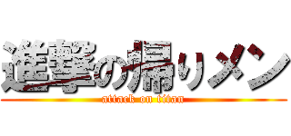 進撃の帰りメン (attack on titan)