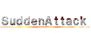 ＳｕｄｄｅｎＡｔｔａｃｋ  (SuddenAttack)