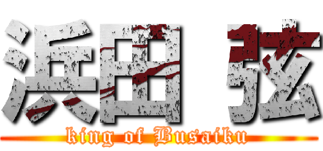 浜田 弦 (king of Busaiku)