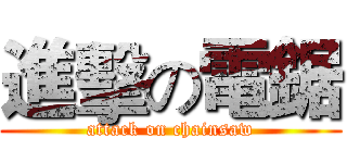 進擊の電鋸 (attack on chainsaw)