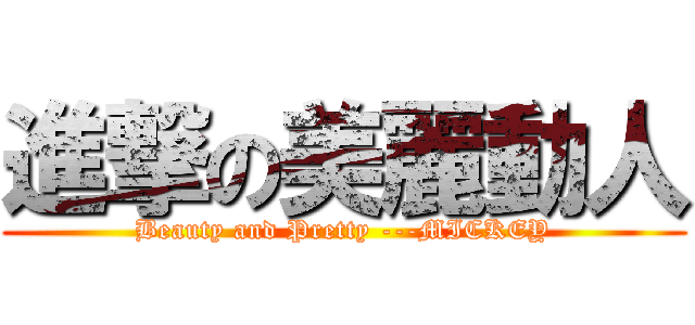 進撃の美麗動人 (Beauty and Pretty ---MICKEY)