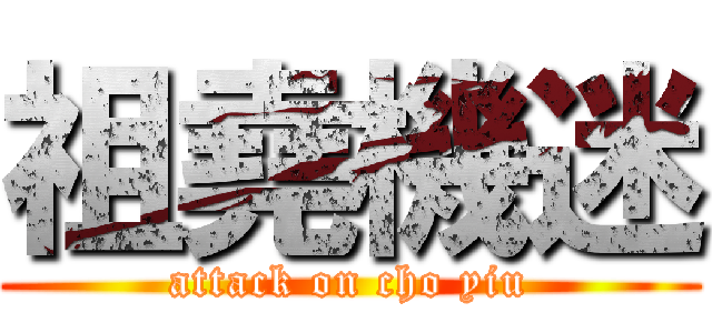 祖堯機迷 (attack on cho yiu)