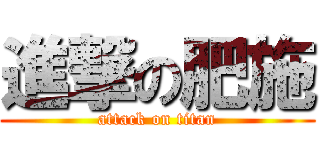 進撃の肥施 (attack on titan)