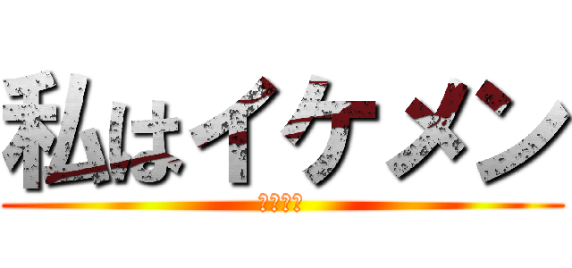 私はイケメン (イケメン)