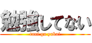 勉強してない (tani ga yabai)