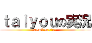 ｔａｉｙｏｕの実況 (attack on titan)