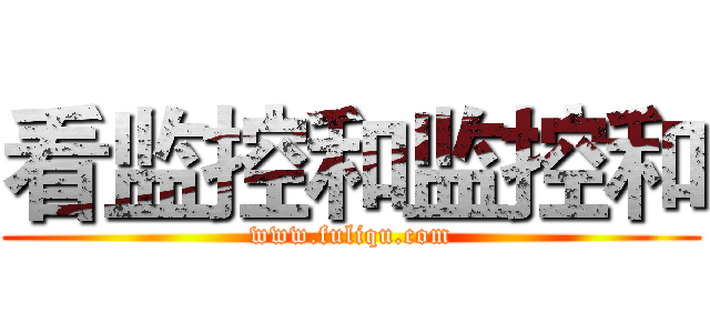 看监控和监控和 (www.fuliqu.com)