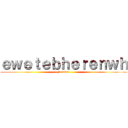 ｅｗｅｔｅｂｈｅｒｅｎｗｈ (Nombre)