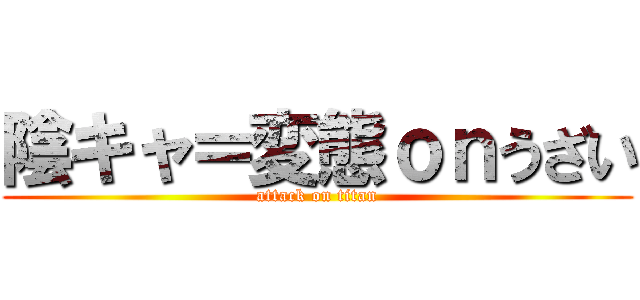 陰キャ＝変態ｏｎうざい (attack on titan)