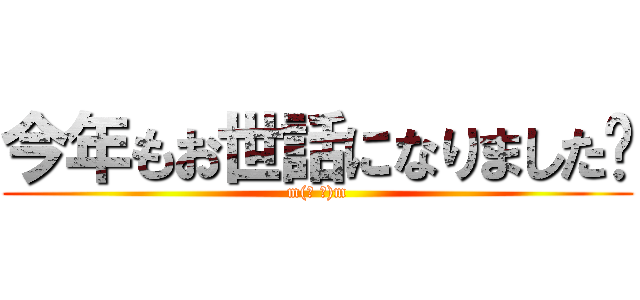 今年もお世話になりました〜 (m(＿ ＿)m)