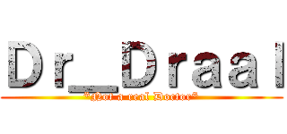 Ｄｒ＿Ｄｒａａｌ (*Not a real Doctor*)