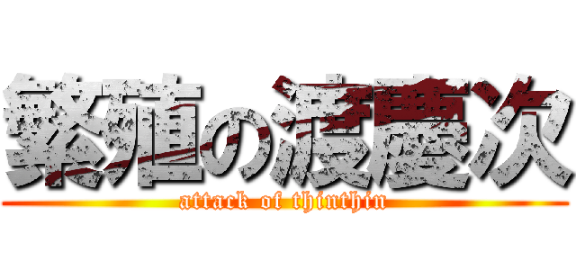 繁殖の渡慶次 (attack of thinthin)