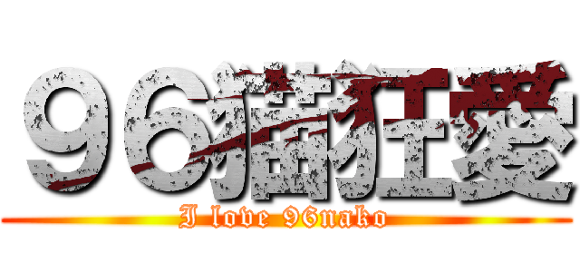 ９６猫狂愛 (I love 96nako)