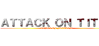 ＡＴＴＡＣＫ ＯＮ ＴＩＴＡＮ (WINGS OF FREEDOM!)