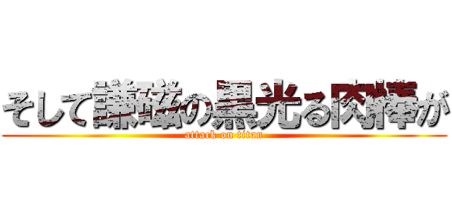 そして謙磁の黒光る肉棒が (attack on titan)