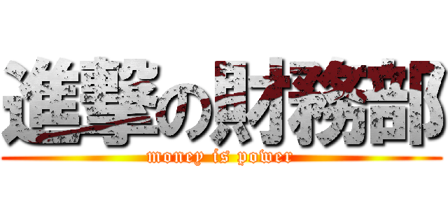 進撃の財務部 (money is power)