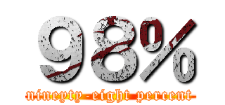 ９８％ (nineyty-eight percent)