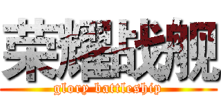 荣耀战舰 (glory battleship)