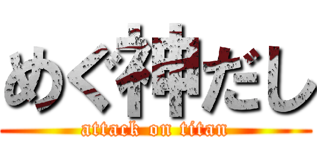 めぐ神だし (attack on titan)