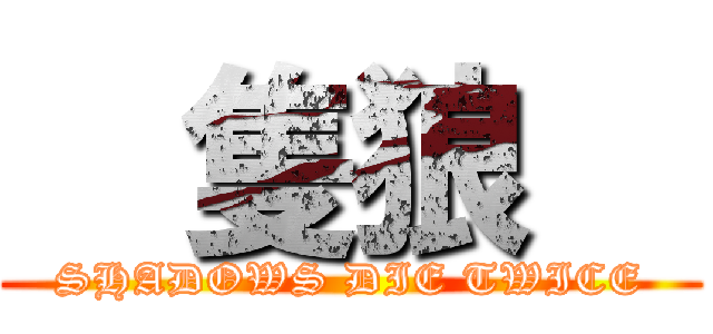   隻狼   (SHADOWS DIE TWICE)