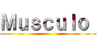 Ｍｕｓｃｕｌｏ  ()