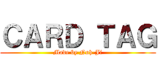 ＣＡＲＤ ＴＡＧ (Made by Noh-Ji)