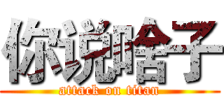 你说啥子 (attack on titan)