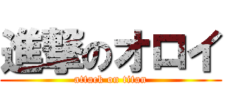 進撃のオロイ (attack on titan)