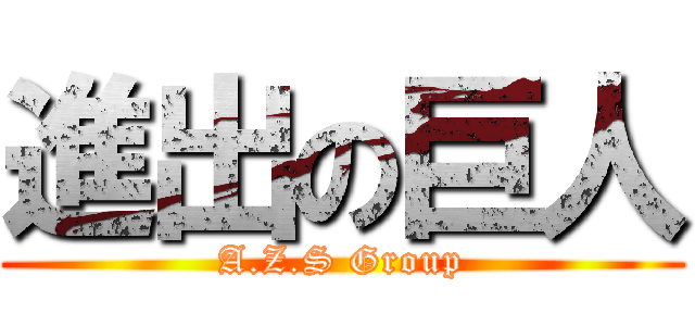進出の巨人 (A.Z.S Group)