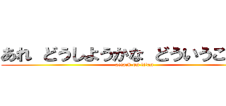 あれ どうしようかな どういうことだよ (attack on titan)