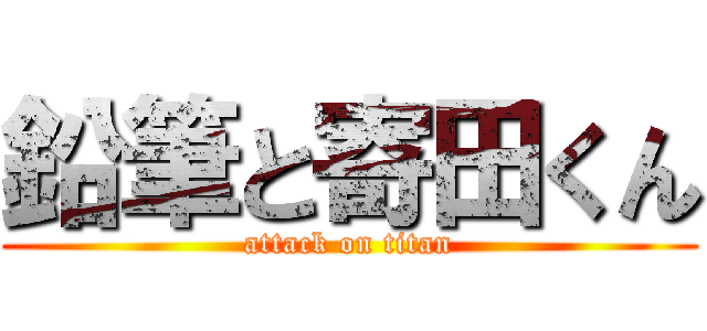 鉛筆と寄田くん (attack on titan)