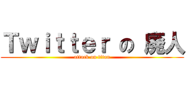 Ｔｗｉｔｔｅｒ の 廃人 (attack on titan)