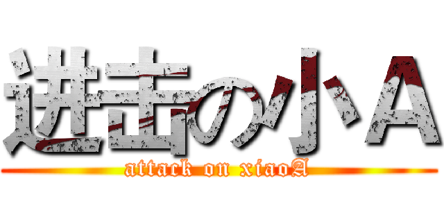 进击の小Ａ (attack on xiaoA)