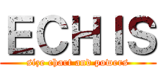 ＥＣＨＩＳ (size chart and powers)
