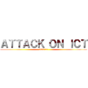 ＡＴＴＡＣＫ ＯＮ ＩＣＴ (ICTへの攻撃)
