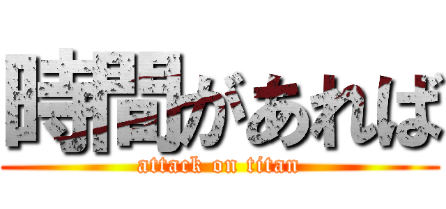 時間があれば (attack on titan)