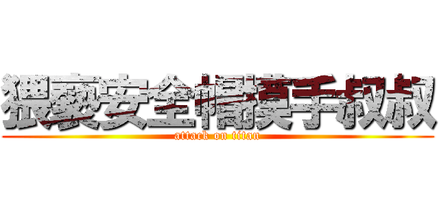 猥褻安全帽摸手叔叔 (attack on titan)