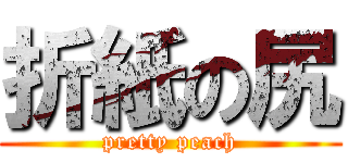 折紙の尻 (pretty peach)