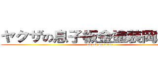 ヤクザの息子板金塗装岡本竜二 (attack on titan)