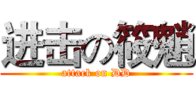 进击の筱魈 (attack on DD)