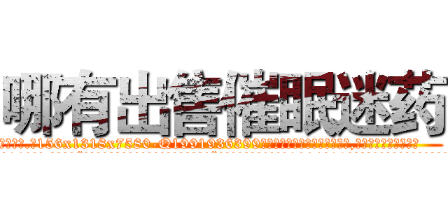 哪有出售催眠迷药 (哪有出售催眠迷药【电.话156x1318x7580-Q1991936399鑫宏药业】我们做的是长期生意,靠的是老客户长期支持
参考消息网2月20日报道 韩媒称，“剩女多、离婚率高的城市，房价一定会上涨。”这是中国经济学家金岩石2016年12月参加在上海举行的房地产相关论坛时说的话。
)