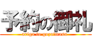 予約の御礼 (ariga to gozaimasu )