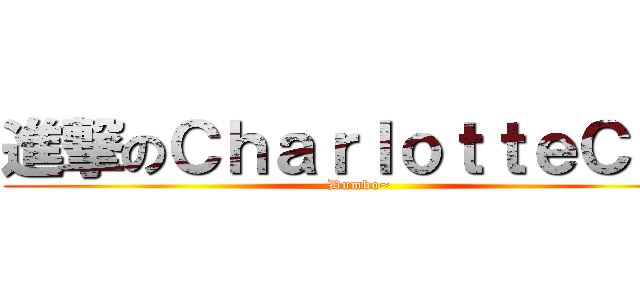 進撃のＣｈａｒｌｏｔｔｅＣａｔ (Dumbo~)