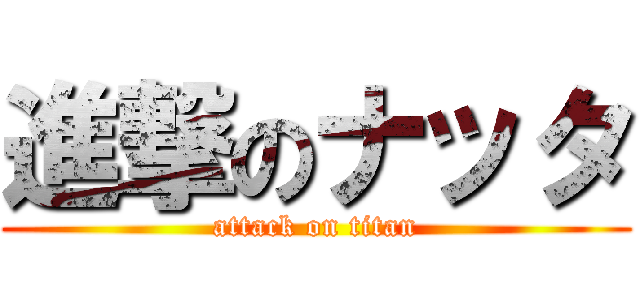 進撃のナッタ (attack on titan)