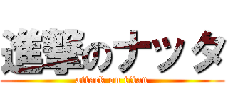 進撃のナッタ (attack on titan)