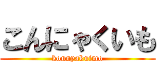 こんにゃくいも (konnyakuimo)